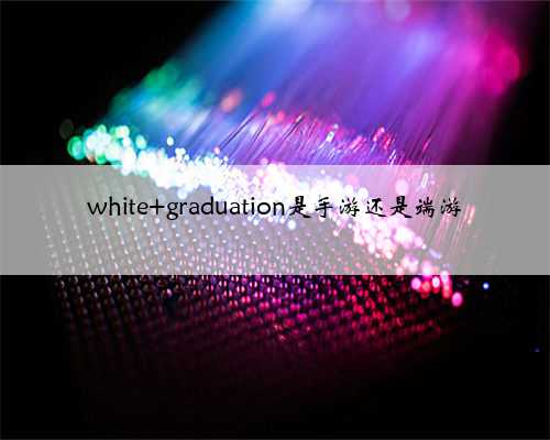 white graduation是手游还是端游