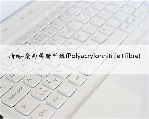 腈纶-聚丙烯腈纤维(Polyacrylonnitrile fibre)